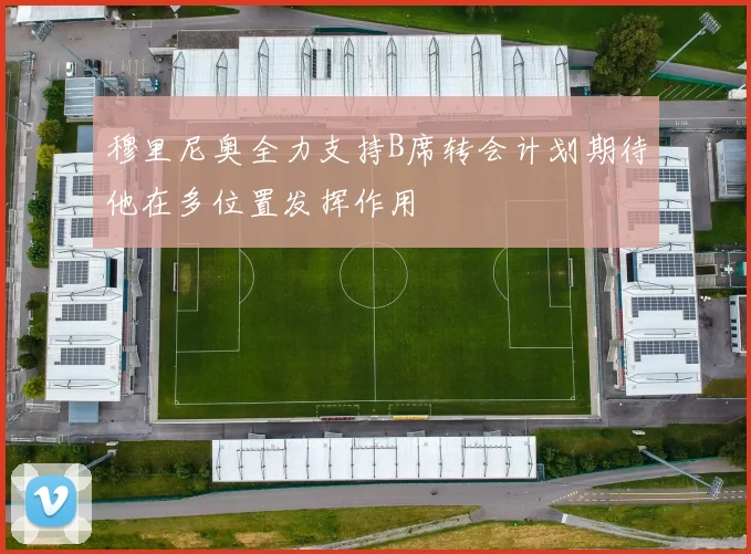 穆里尼奥全力支持B席转会计划期待他在多位置发挥作用